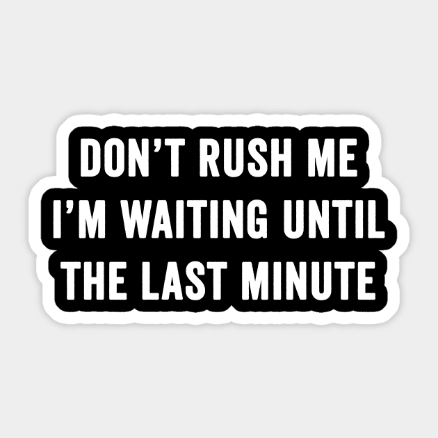 Don't rush me I'm waiting until the last minute Sticker by Horisondesignz